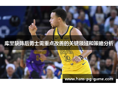 库里缺阵后勇士需重点改善的关键领域和策略分析 库里缺阵后勇士需重点改善的关键领域和策略分析