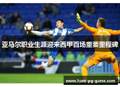 亚马尔职业生涯迎来西甲百场重要里程碑